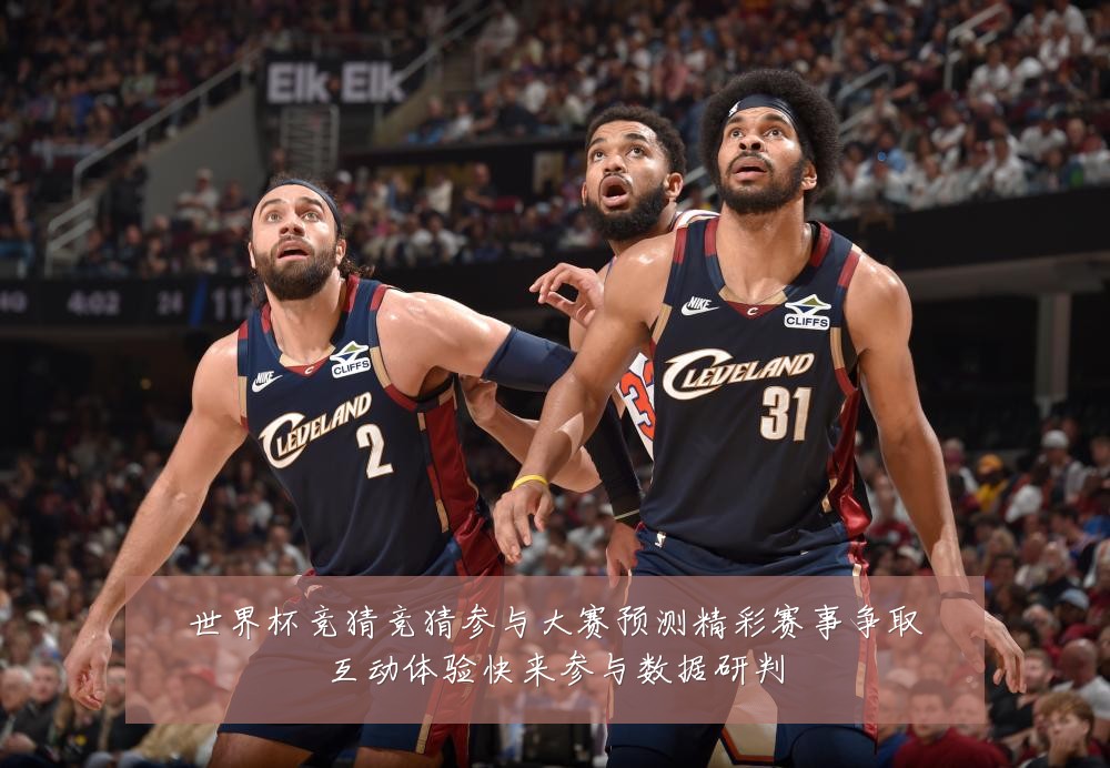 世界杯竞猜竞猜参与大赛预测精彩赛事争取互动体验快来参与数据研判